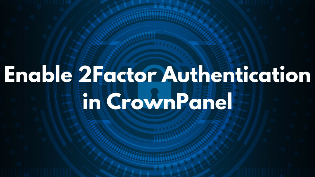 2Factor Authentication in CrownPanel - The CrownCloud Blog.